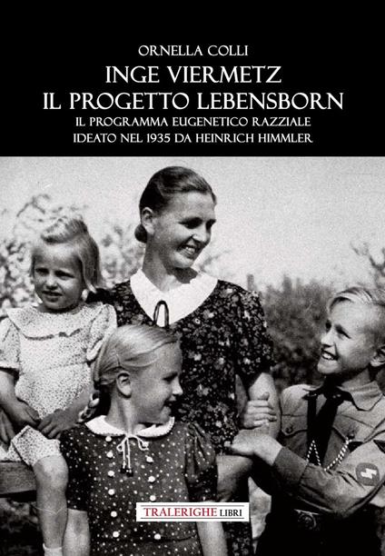 Inge Viermetz. Il progetto Lebensborn. Il programma eugenetico razziale ideato nel 1939 da Heinrich Himmler - Ornella Colli - copertina