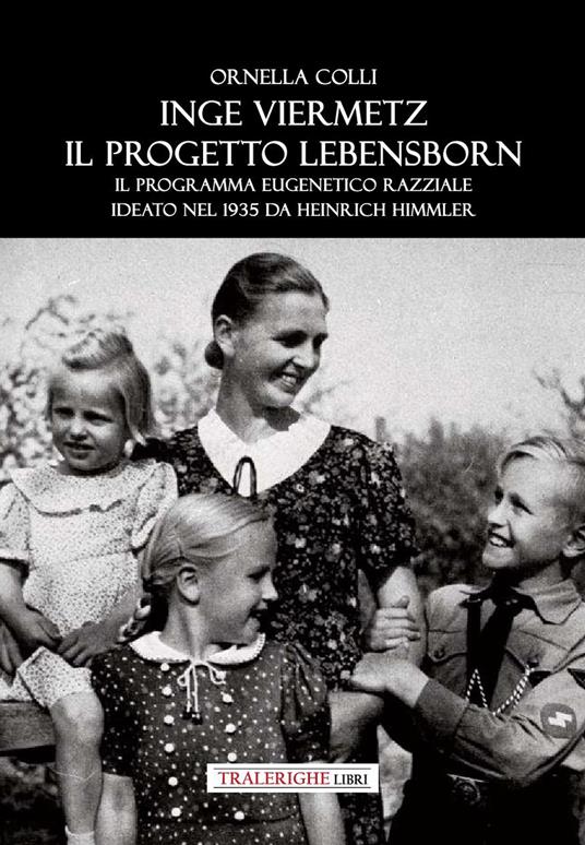 Inge Viermetz. Il progetto Lebensborn. Il programma eugenetico razziale ideato nel 1939 da Heinrich Himmler - Ornella Colli - copertina