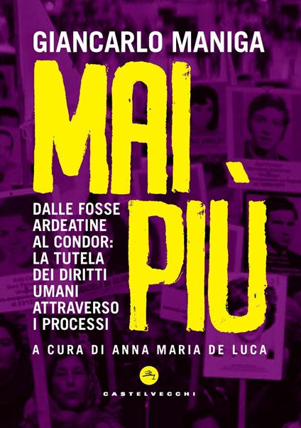 Mai più. Dalle Fosse Ardeatine al Condor: la tutela dei diritti attraverso i processi - Giancarlo Maniga - copertina