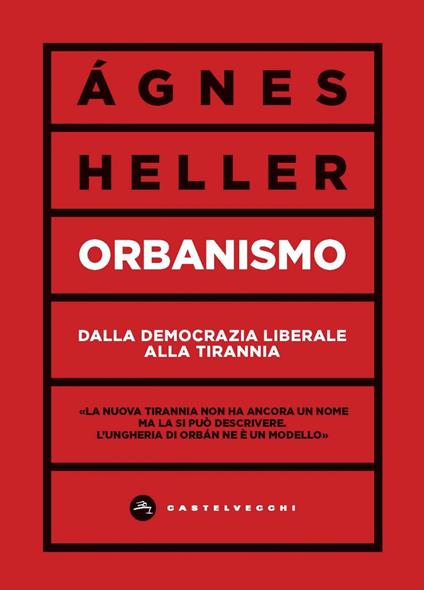 Orbanismo. Dalla democrazia liberale alla tirannia - Ágnes Heller,Massimo De Pascale,Federico Lopiparo - ebook