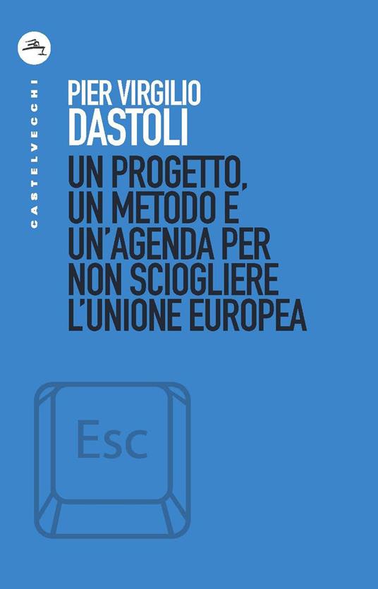Un progetto, un metodo e un'agenda per non sciogliere l'Unione europea - Pier Virgilio Dastoli - copertina