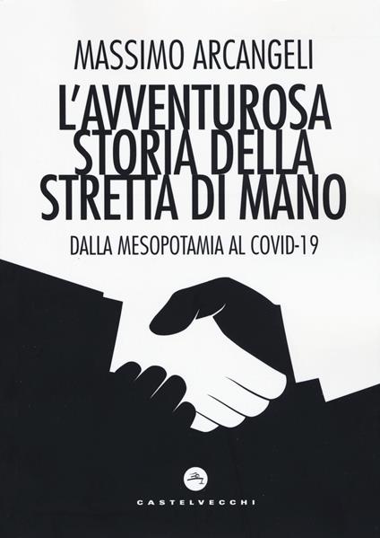 L'avventurosa storia della stretta di mano. Dalla Mesopotamia al Covid-19 - Massimo Arcangeli - copertina