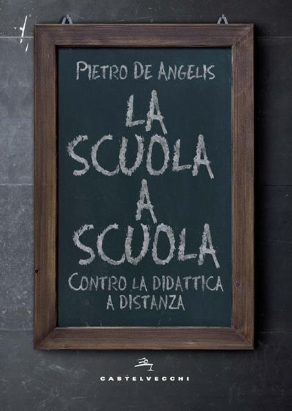 La scuola a scuola. Contro la didattica a distanza - Pietro De Angelis - copertina