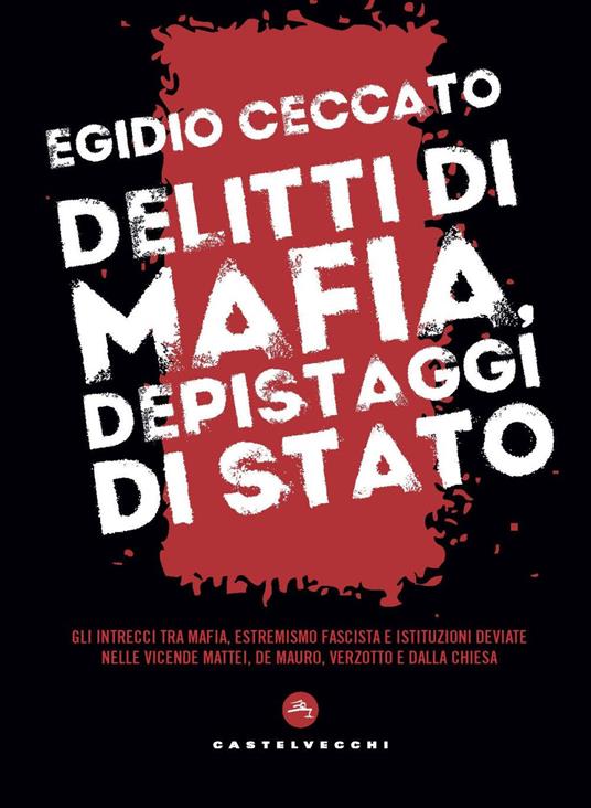 Delitti di mafia, depistaggi di Stato. Gli intrecci tra mafia, estremismo fascista e istituzioni deviate nelle vicende Mattei, De Mauro, Verzotto e Dalla Chiesa - Egidio Ceccato - copertina