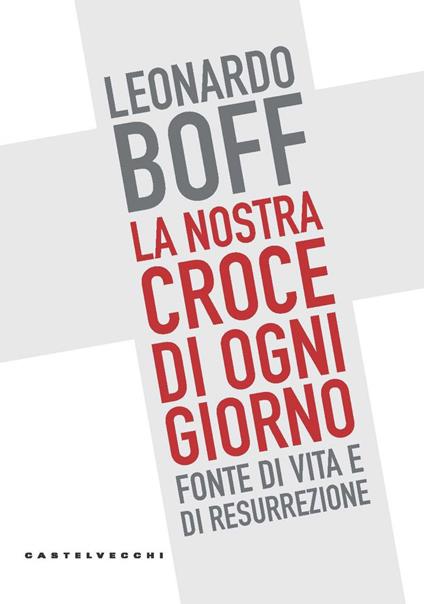 La nostra croce di ogni giorno. Fonte di vita e di resurrezione - Leonardo Boff,Guia Boni - ebook