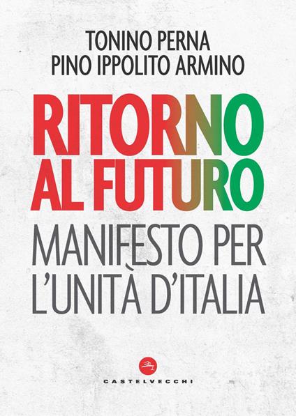 Ritorno al futuro. Manifesto per l'Unità d'Italia - Pino Ippolito Armino,Tonino Perna - ebook