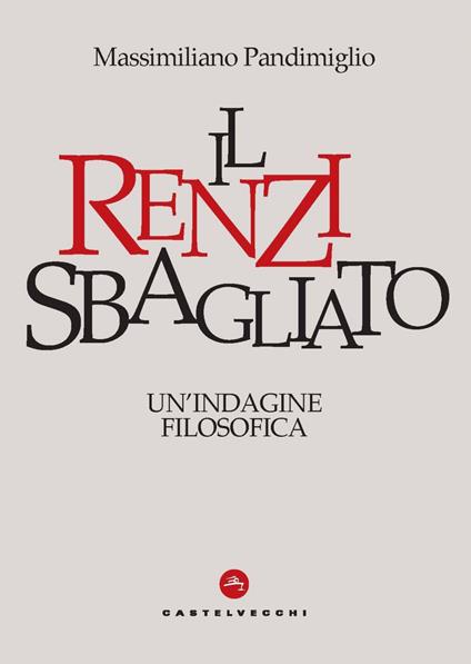 Il Renzi sbagliato. Un'indagine filosofica - Massimiliano Pandimiglio - ebook