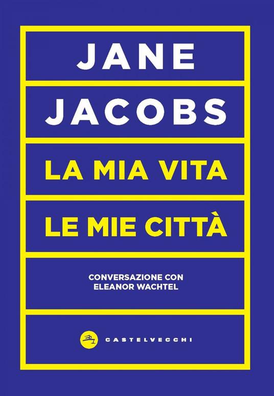 La mia vita, le mie città. Conversazione con Eleanor Wachtel - Jane Jacobs,Maria Chiarappa - ebook
