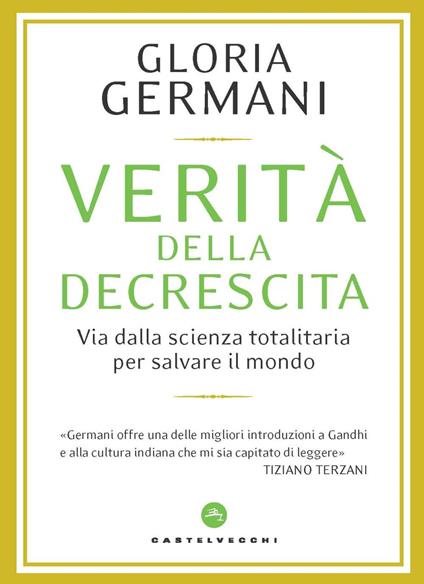 Verità della decrescita. Via dalla scienza totalitaria per salvare il mondo - Gloria Germani - copertina
