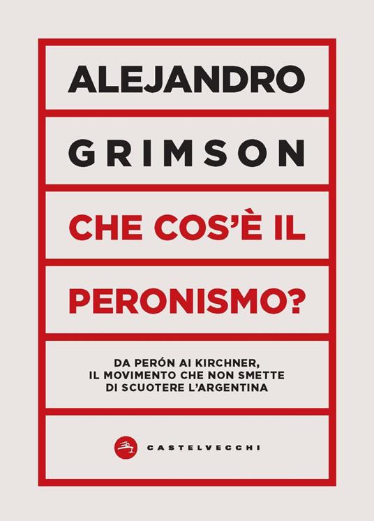 Che cos'è il peronismo? Da Perón ai Kirchner, il movimento che non smette di scuotere l’Argentina - Alejandro Grimson - copertina