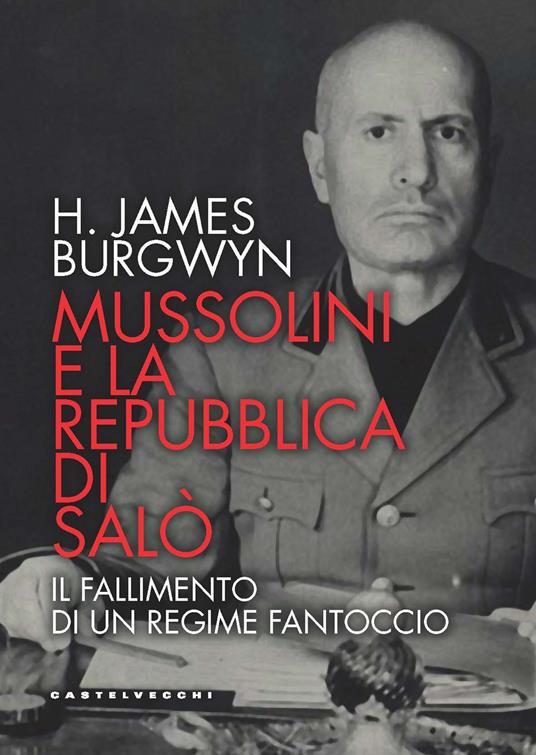 Mussolini e la Repubblica di Salò. Il fallimento di un regime fantoccio - James H. Burgwyn - copertina