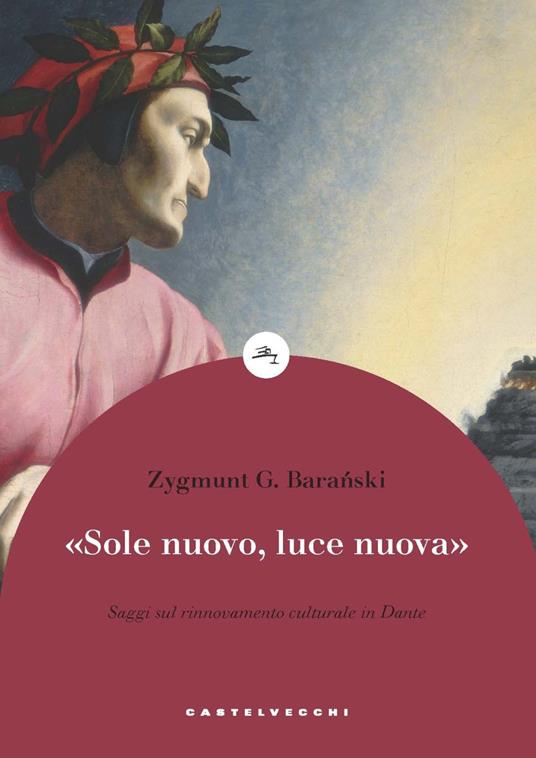 «Sole nuovo, luce nuova». Saggi sul rinnovamento culturale in Dante - Zygmunt G. Baranski - copertina