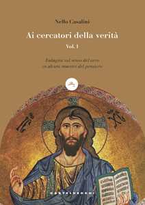 Ai cercatori della verità. Vol. 1: Indagini sul senso del vero in alcuni maestri del pensiero