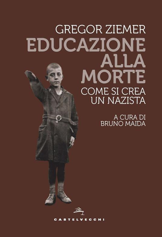 Educazione alla morte. Come si crea un nazista - Gregor Ziemer,Bruno Maida - ebook
