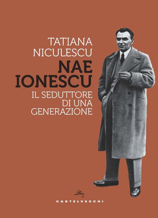Nae Ionescu. Il seduttore di una generazione - Tatiana Niculescu - copertina