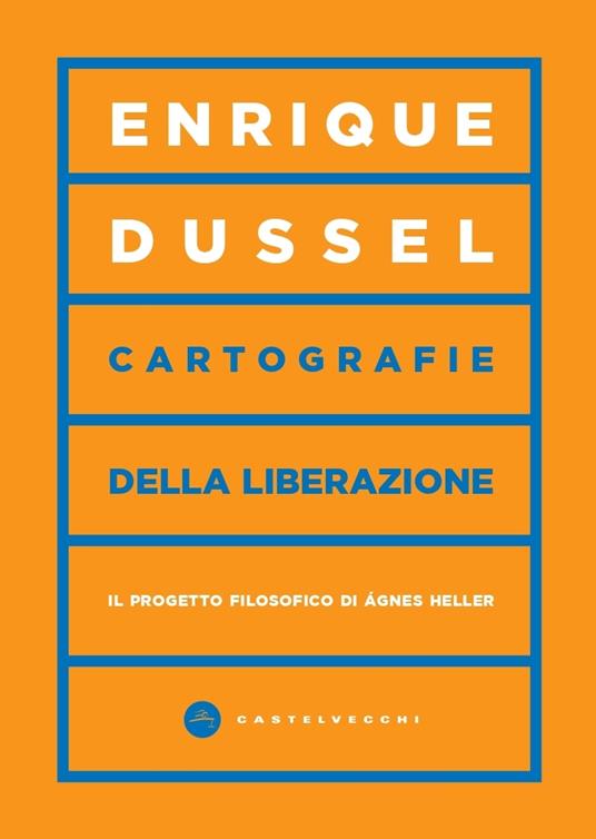 Cartografie della liberazione. Il progetto filosofico di Ágnes Heller - Enrique Dussel - copertina