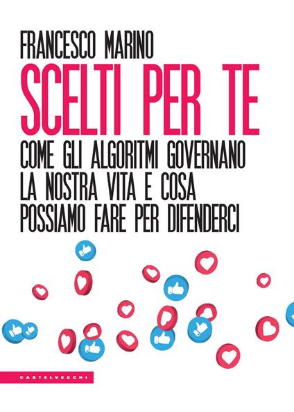 Scelti per te. Come gli algoritmi governano la nostra vita e cosa possiamo fare per difenderci - Francesco Marino - copertina