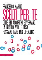 Scelti per te. Come gli algoritmi governano la nostra vita e cosa possiamo fare per difenderci