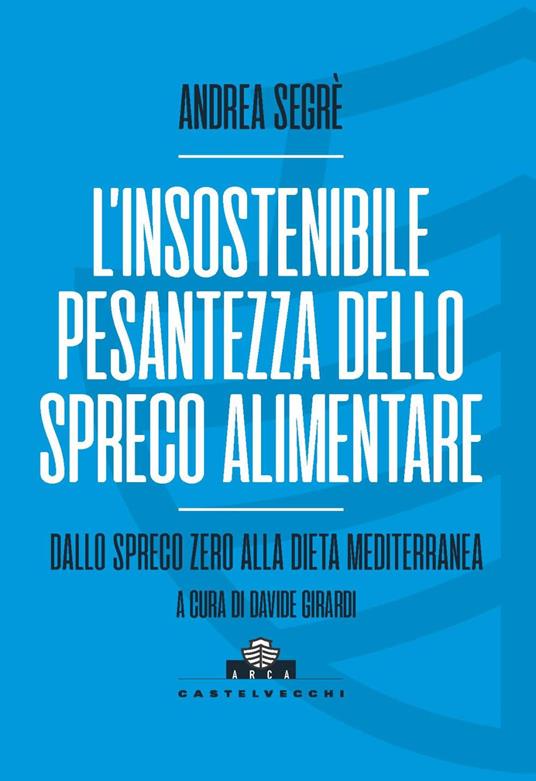 L' insostenibile pesantezza dello spreco alimentare. Dallo spreco zero alla dieta mediterranea - Andrea Segrè - copertina