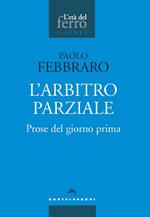 L'arbitro parziale. Prose del giorno prima