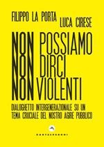 Non possiamo non dirci nonviolenti. Dialoghetto intergenerazionale su un tema cruciale del nostro agire pubblico