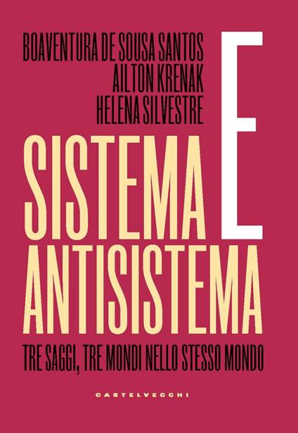 Sistema e antisistema. Tre saggi, tre mondi nello stesso mondo - Boaventura de Sousa Santos,Ailton Krenak,Helena Silvestre - copertina