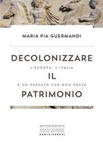 Decolonizzare il patrimonio. L'Europa, l'Italia e un passato che non passa