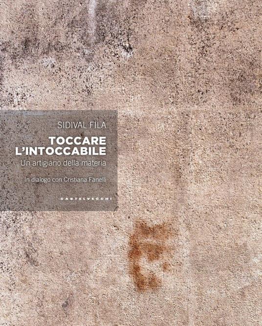 Toccare l'intoccabile. Un artigiano della materia. In dialogo con Cristiana Fanelli - Sidival Fila - copertina