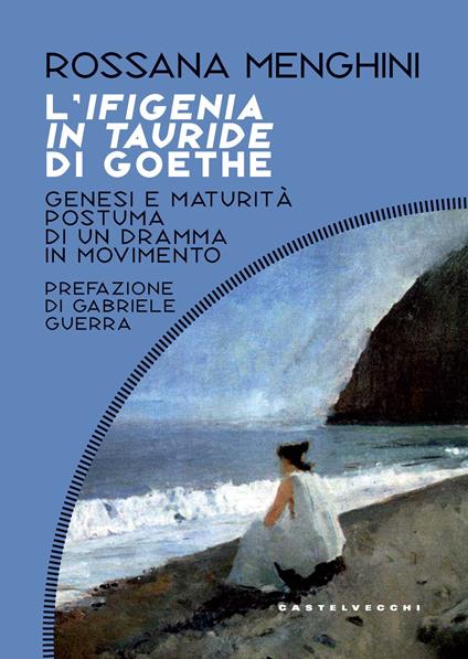 L'Ifigenia in Tauride di Goethe. Genesi e maturità postuma di un dramma in movimento - Rossana Menghini - copertina