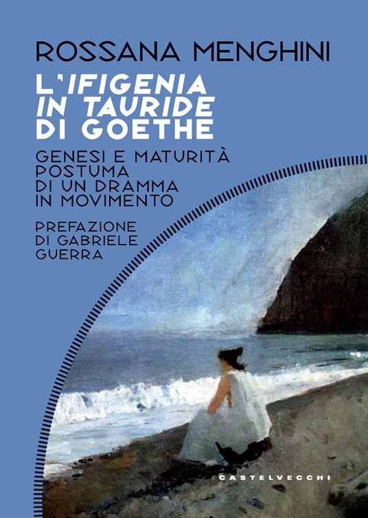 L'Ifigenia in Tauride di Goethe. Genesi e maturità postuma di un dramma in movimento - Rossana Menghini - copertina