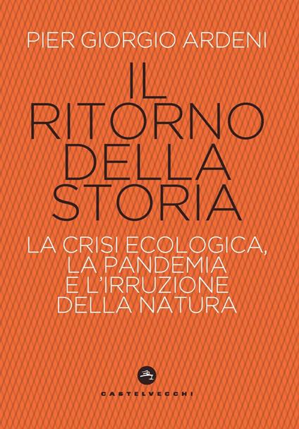 Il ritorno della storia. La crisi climatica, la pandemia e l’irruzione della natura - Pier Giorgio Ardeni - copertina