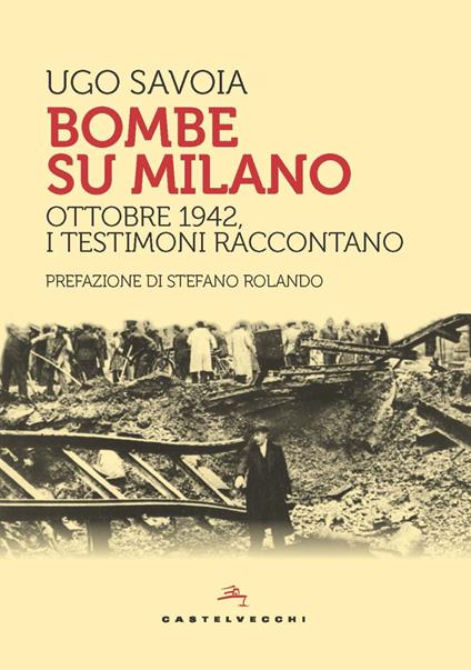 Bombe su Milano. Ottobre 1942, i testimoni raccontano - Ugo Savoia - copertina