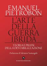 L'arte della guerra ibrida. Teoria e prassi della destabilizzazione