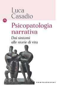 Libro Psicopatologia narrativa. Dai sintomi alle storie di vita Luca Casadio