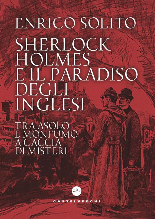 Sherlock Holmes e il paradiso degli inglesi. Tra Asolo e Monfumo a caccia di misteri - Enrico Solito - copertina