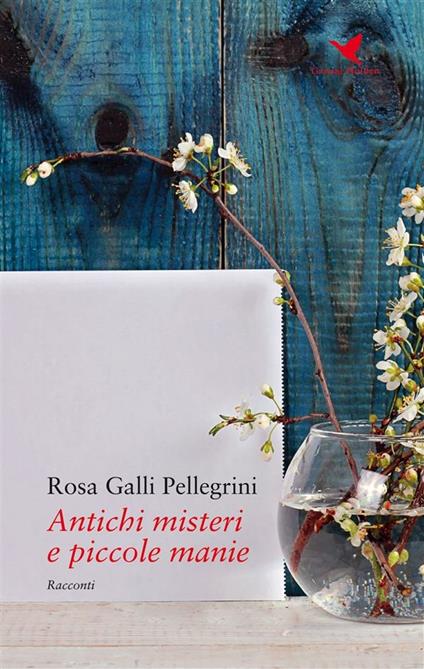 Antichi misteri e piccole manie - Rosa Galli Pellegrini - ebook