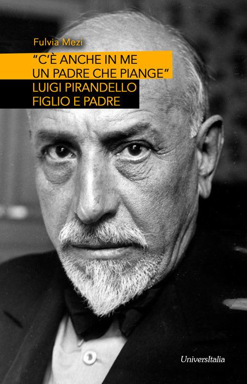 «C’è anche in me un padre che piange». Luigi Pirandello figlio e padre - Fulvia Mezi - copertina