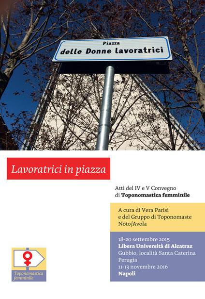 Lavoratrici in piazza. Atti del 4° e 5° Convegno di Toponomastica femminile (Gubbio, 18-20 settembre 2015; Napoli, 11-13 novembre 2016) - Vera Parisi - copertina