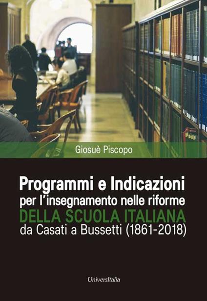 Programmi e indicazioni per l'insegnamento nelle riforme della scuola italiana da Casati a Bussetti (1861-2018) - Giosuè Piscopo - copertina