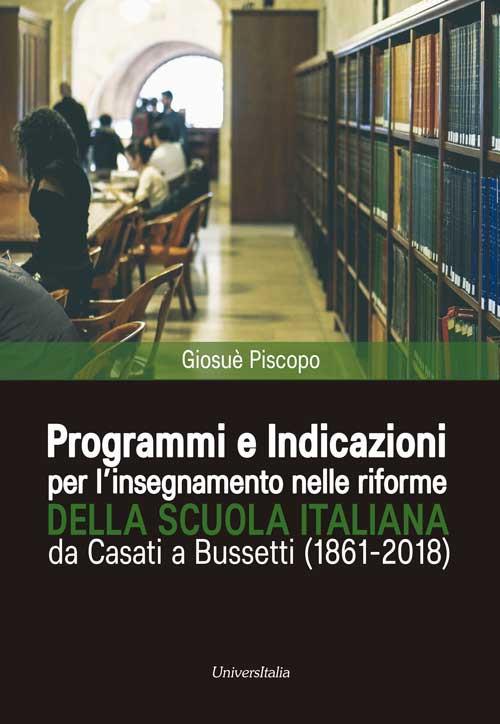 Programmi e indicazioni per l'insegnamento nelle riforme della scuola italiana da Casati a Bussetti (1861-2018) - Giosuè Piscopo - copertina