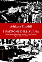 I padroni dell'Avana. Mafia, gangsters, giocatori d'azzardo e politici collusi. Dagli anni Trenta al 1959