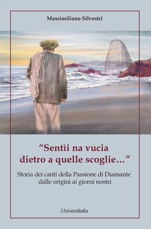 «Sentìi na vucia dietro a quelle scoglie...» Storia dei canti della Passione di Diamante dalle origini ai giorni nostri - Massimiliano Silvestri - copertina