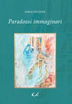 Paradossi immaginari. Ovvero viaggio nell'universo dei desideri più nascosti tra le forze spinte della fantasia, i sogni ad occhi aperti e le magiche illusioni delle nostre irrefrenabili voluttà