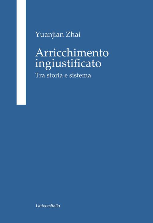 Arricchimento ingiustificato. Tra storia e sistema - Yuanjian Zhai - copertina