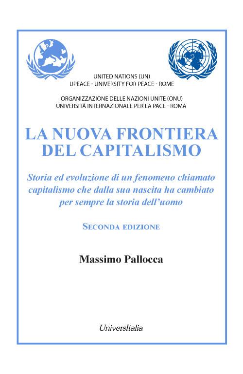 La nuova frontiera del capitalismo. Storia ed evoluzione di un fenomeno chiamato capitalismo che dalla sua nascita ha cambiato per sempre la storia dell'uomo. Nuova ediz. - Massimo Pallocca - copertina