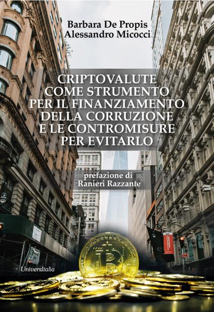 Criptovalute come strumento per il finanziamento della corruzione e le contromisure per evitarlo - Barbara De Propis,Alessandro Micocci - copertina