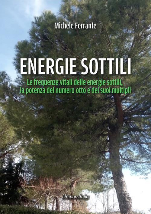 Energie sottili. Le frequenze vitali delle energie sottili, la potenza del numero otto e dei suoi multipli - Michele Ferrante - copertina