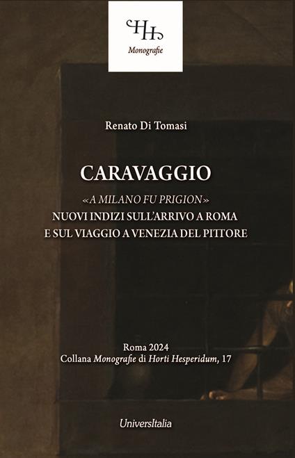Caravaggio «a Milano fu prigion». Nuovi indizi sul suo arrivo a Roma e sul viaggio a Venezia - Renato Di Tomasi - copertina