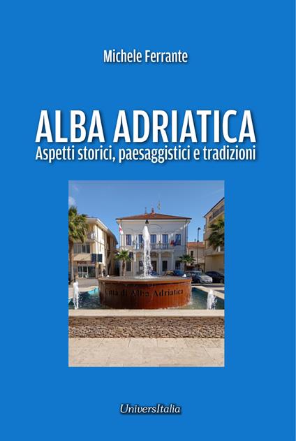 Alba Adriatica. Aspetti storici, paesaggistici e tradizioni - Michele Ferrante - copertina