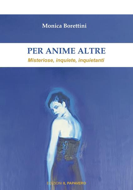 Per anime altre. Misteriose, inquiete e inquietanti - Monica Borettini - copertina
